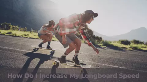 How Do I Increase My Longboard Speed
