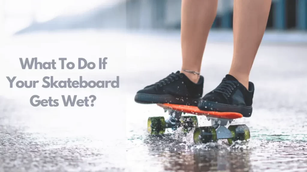 what to do if your skateboard gets wet